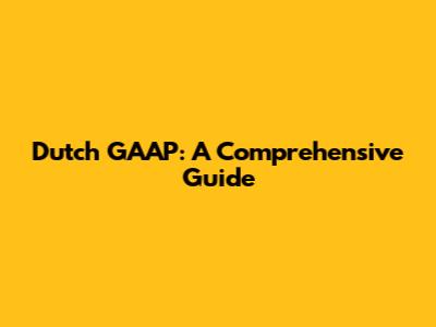 Dutch GAAP: A Comprehensive Guide