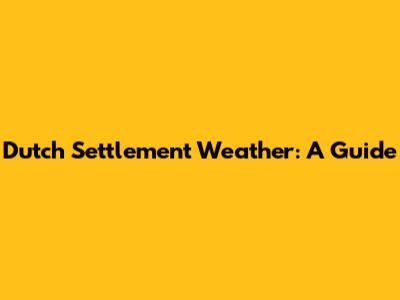Dutch Settlement Weather: A Guide
