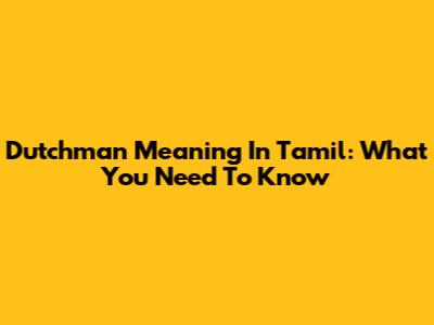 Dutchman Meaning In Tamil: What You Need To Know