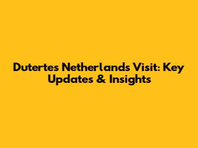 Duterte's Netherlands Visit: Key Updates & Insights