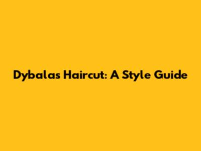 Dybala's Haircut: A Style Guide