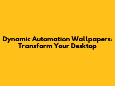 Dynamic Automation Wallpapers: Transform Your Desktop