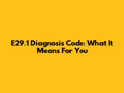 E29.1 Diagnosis Code: What It Means For You