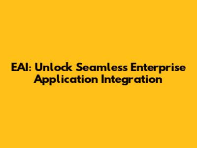 EAI: Unlock Seamless Enterprise Application Integration
