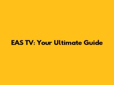 EAS TV: Your Ultimate Guide