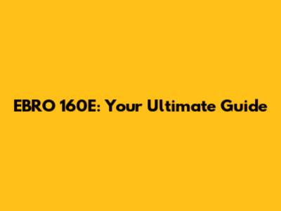 EBRO 160E: Your Ultimate Guide