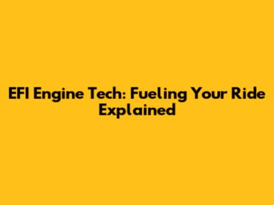 EFI Engine Tech: Fueling Your Ride Explained