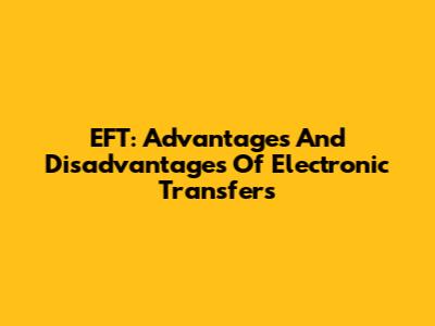 EFT: Advantages And Disadvantages Of Electronic Transfers