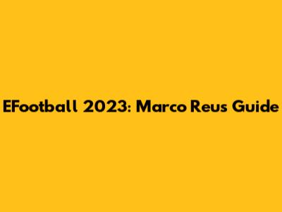 EFootball 2023: Marco Reus Guide