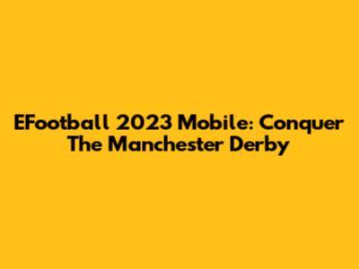 EFootball 2023 Mobile: Conquer The Manchester Derby