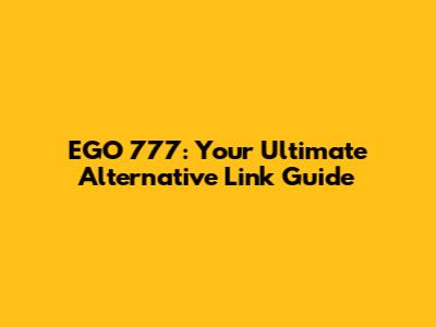 EGO 777: Your Ultimate Alternative Link Guide