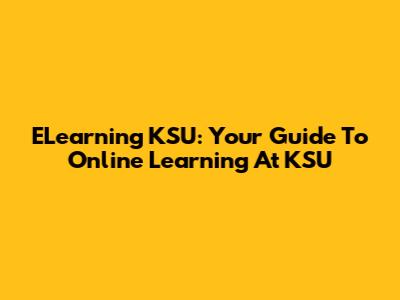 ELearning KSU: Your Guide To Online Learning At KSU