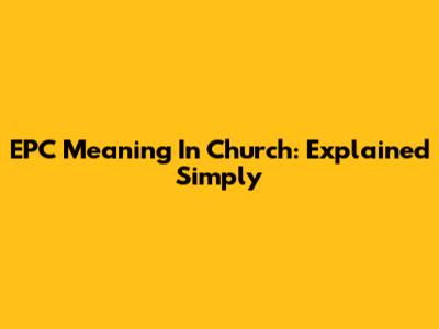EPC Meaning In Church: Explained Simply
