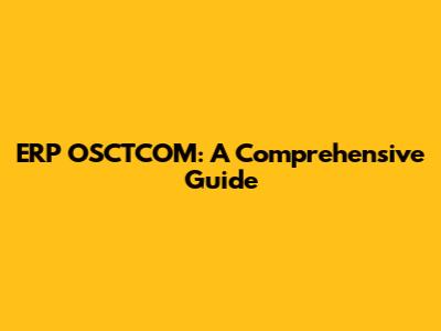 ERP OSCTCOM: A Comprehensive Guide