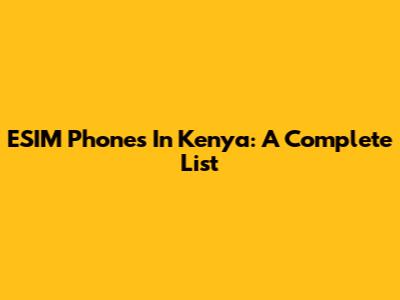 ESIM Phones In Kenya: A Complete List