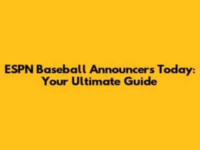 ESPN Baseball Announcers Today: Your Ultimate Guide