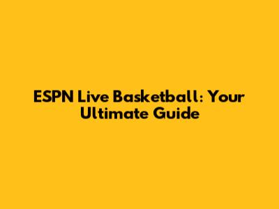 ESPN Live Basketball: Your Ultimate Guide