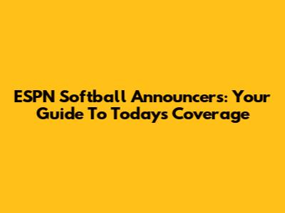 ESPN Softball Announcers: Your Guide To Today's Coverage