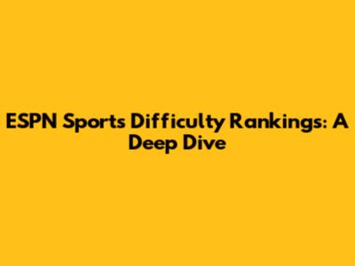 ESPN Sports Difficulty Rankings: A Deep Dive