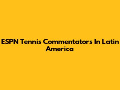ESPN Tennis Commentators In Latin America