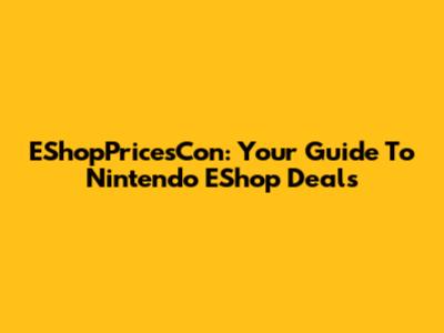 EShopPricesCon: Your Guide To Nintendo EShop Deals