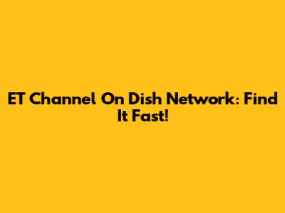 ET Channel On Dish Network: Find It Fast!