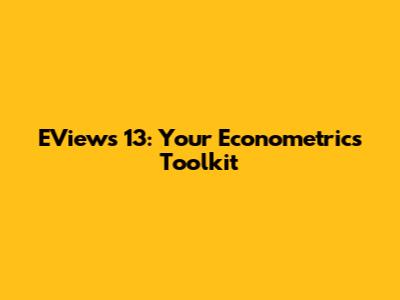 EViews 13: Your Econometrics Toolkit