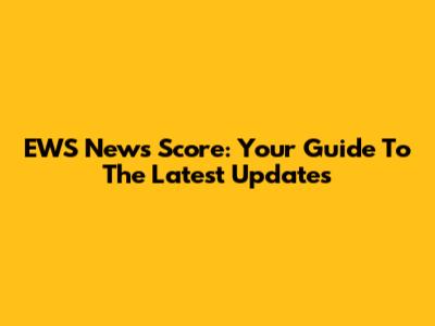EWS News Score: Your Guide To The Latest Updates