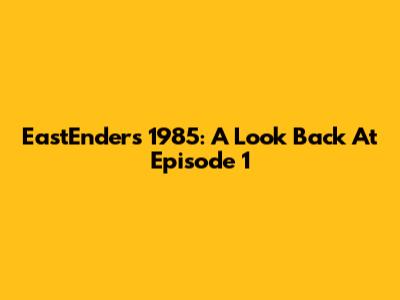 EastEnders 1985: A Look Back At Episode 1