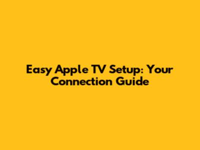 Easy Apple TV Setup: Your Connection Guide