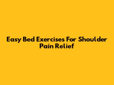 Easy Bed Exercises For Shoulder Pain Relief