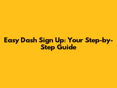 Easy Dash Sign Up: Your Step-by-Step Guide