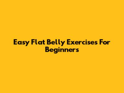 Easy Flat Belly Exercises For Beginners
