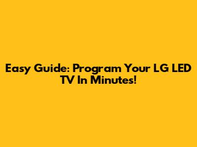 Easy Guide: Program Your LG LED TV In Minutes!