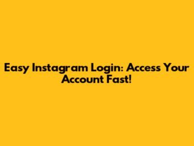 Easy Instagram Login: Access Your Account Fast!