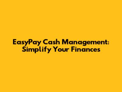 EasyPay Cash Management: Simplify Your Finances