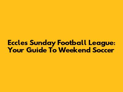 Eccles Sunday Football League: Your Guide To Weekend Soccer