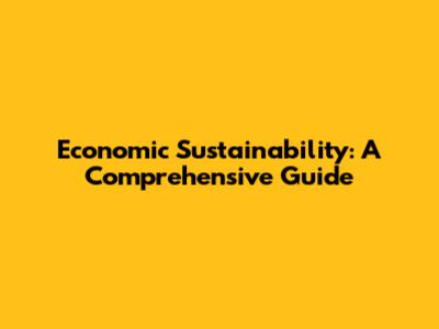 Economic Sustainability: A Comprehensive Guide