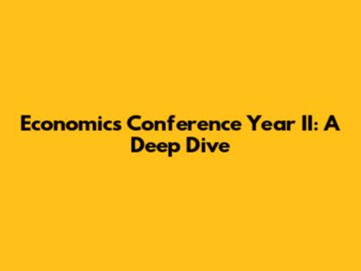Economics Conference Year II: A Deep Dive