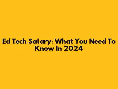 Ed Tech Salary: What You Need To Know In 2024
