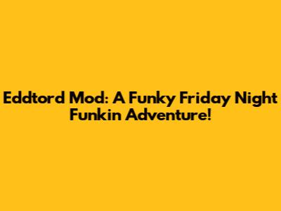 Eddtord Mod: A Funky Friday Night Funkin' Adventure!