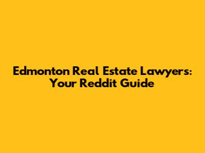 Edmonton Real Estate Lawyers: Your Reddit Guide