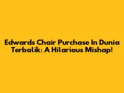 Edward's Chair Purchase In Dunia Terbalik: A Hilarious Mishap!