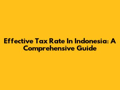 Effective Tax Rate In Indonesia: A Comprehensive Guide