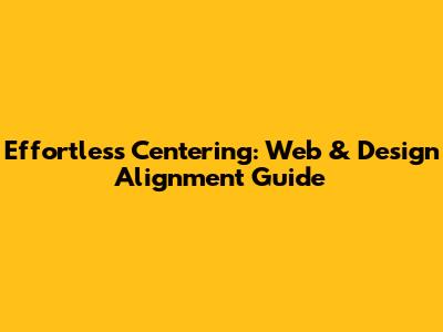 Effortless Centering: Web & Design Alignment Guide