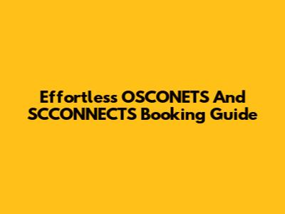 Effortless OSCONETS And SCCONNECTS Booking Guide