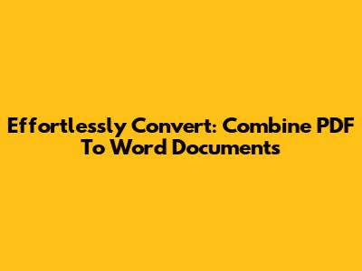 Effortlessly Convert: Combine PDF To Word Documents