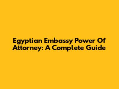 Egyptian Embassy Power Of Attorney: A Complete Guide