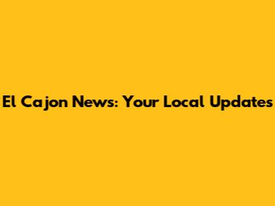 El Cajon News: Your Local Updates