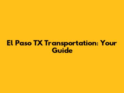 El Paso TX Transportation: Your Guide